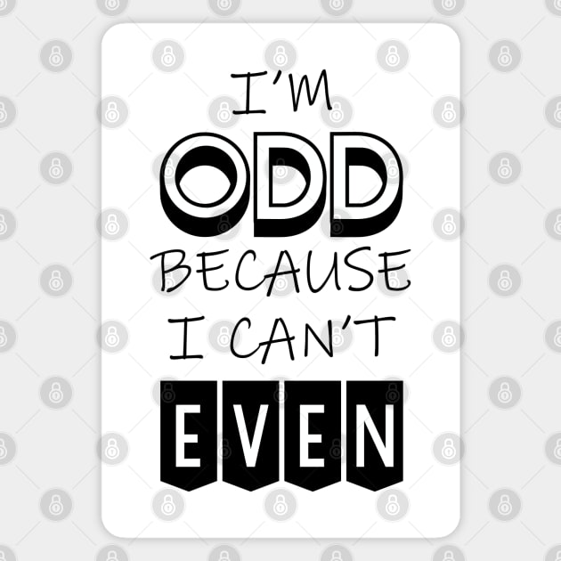 I'm Odd Because I Can't Even Magnet by inotyler